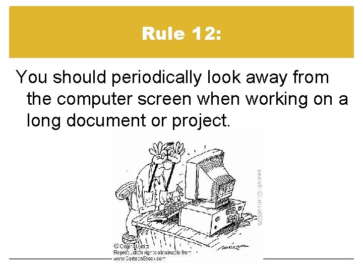 Rule 12: You should periodically look away from the computer screen when working on