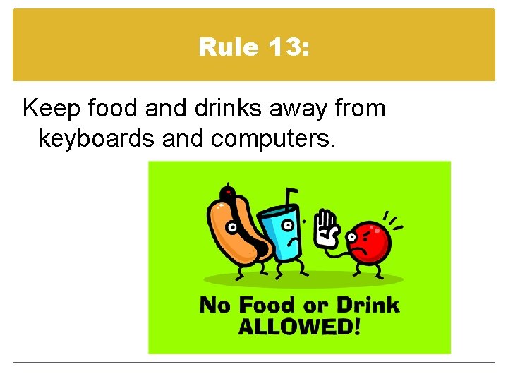 Rule 13: Keep food and drinks away from keyboards and computers. 