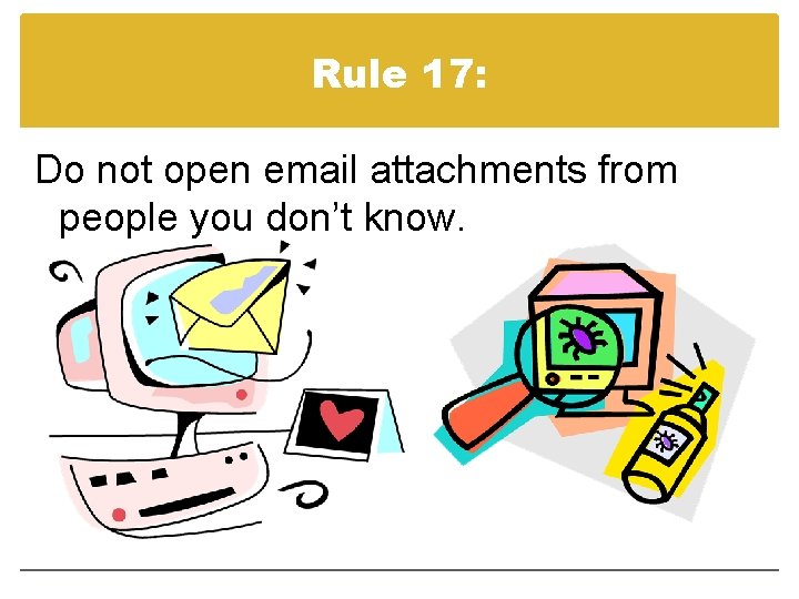 Rule 17: Do not open email attachments from people you don’t know. 