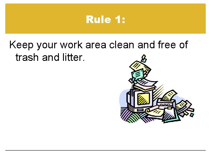 Rule 1: Keep your work area clean and free of trash and litter. 