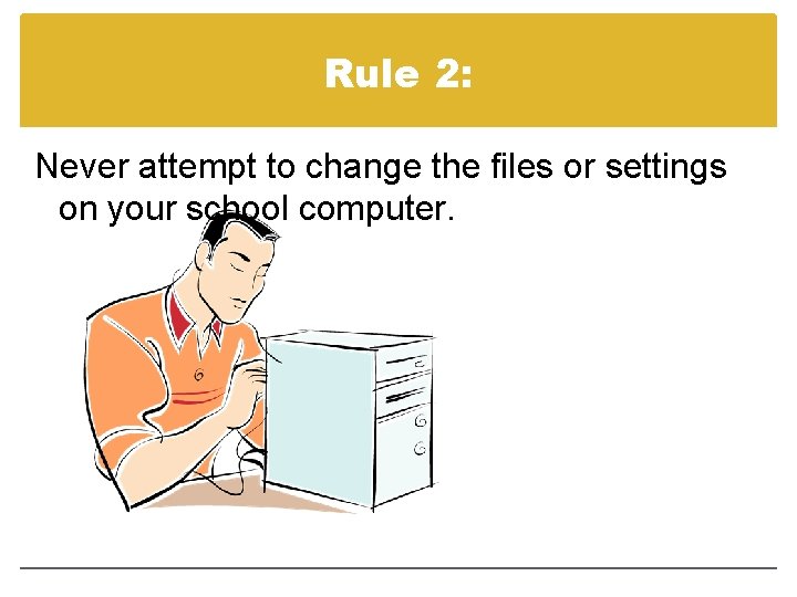Rule 2: Never attempt to change the files or settings on your school computer.