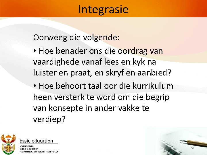 Integrasie Oorweeg die volgende: • Hoe benader ons die oordrag van vaardighede vanaf lees