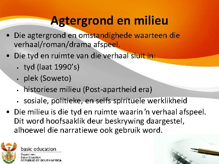 Agtergrond en milieu • Die agtergrond en omstandighede waarteen die verhaal/roman/drama afspeel. • Die