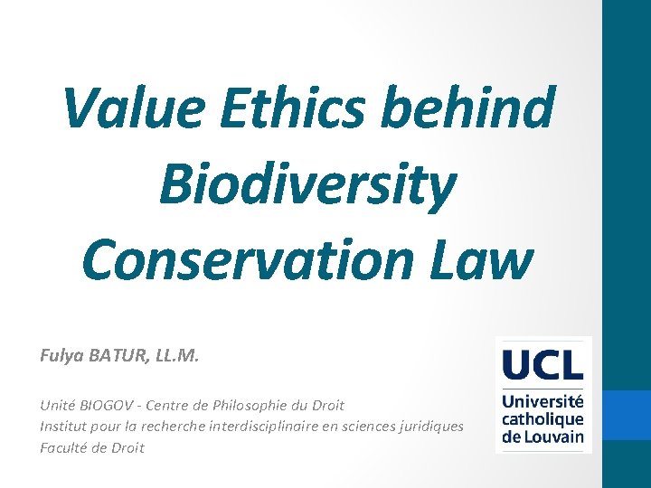 Value Ethics behind Biodiversity Conservation Law Fulya BATUR, LL. M. Unité BIOGOV - Centre