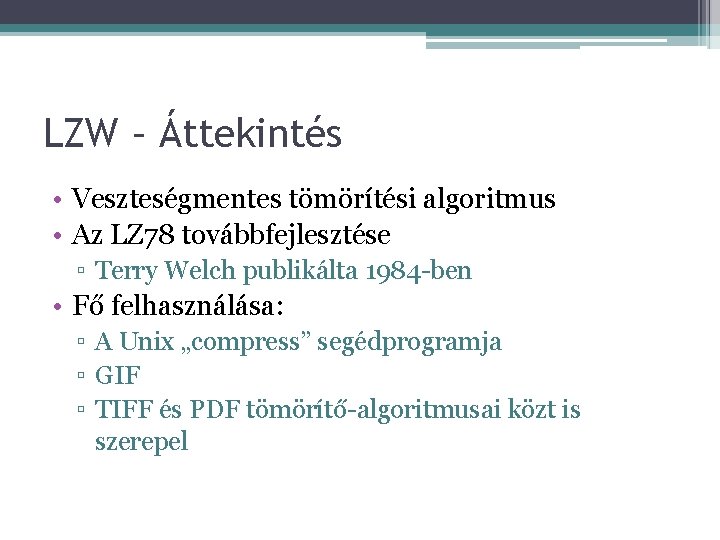 LZW – Áttekintés • Veszteségmentes tömörítési algoritmus • Az LZ 78 továbbfejlesztése ▫ Terry