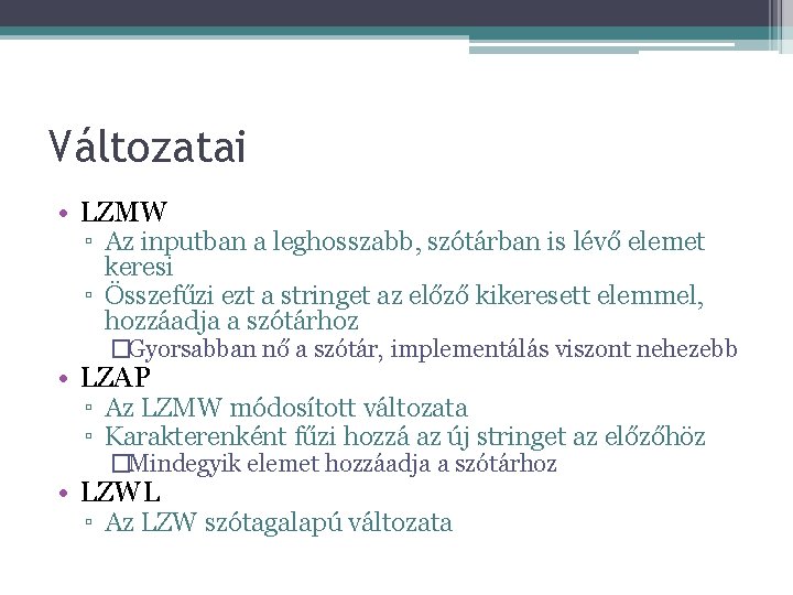 Változatai • LZMW ▫ Az inputban a leghosszabb, szótárban is lévő elemet keresi ▫