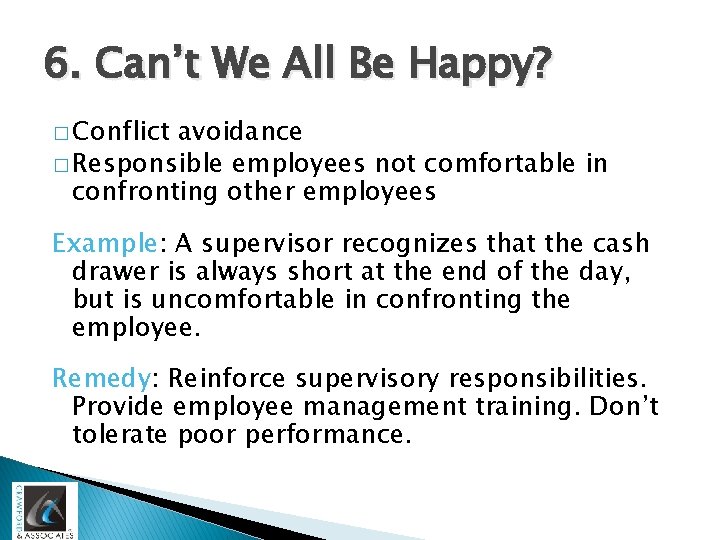 6. Can’t We All Be Happy? � Conflict avoidance � Responsible employees not comfortable