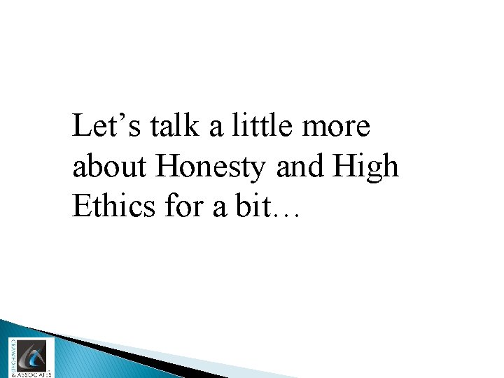 Let’s talk a little more about Honesty and High Ethics for a bit… 