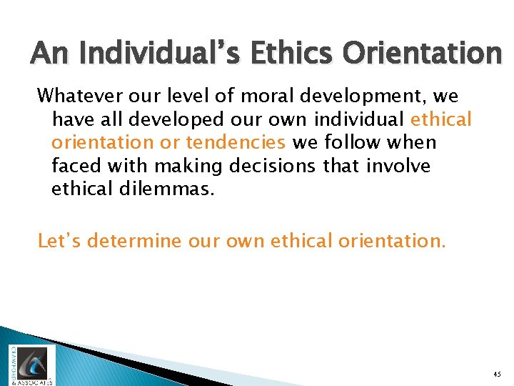 An Individual’s Ethics Orientation Whatever our level of moral development, we have all developed