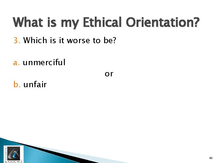 What is my Ethical Orientation? 3. Which is it worse to be? a. unmerciful