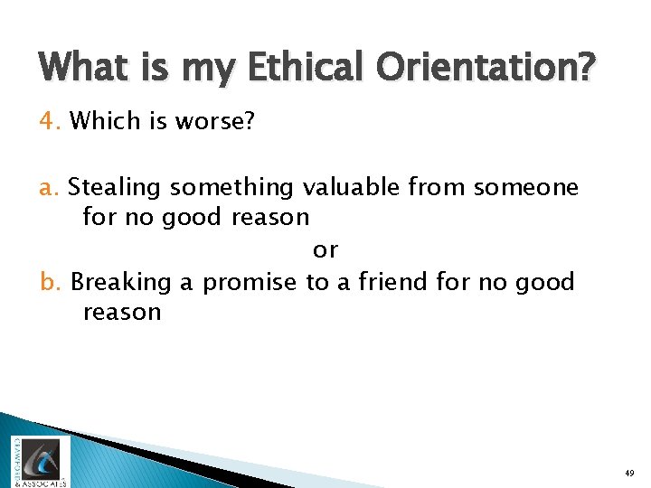 What is my Ethical Orientation? 4. Which is worse? a. Stealing something valuable from