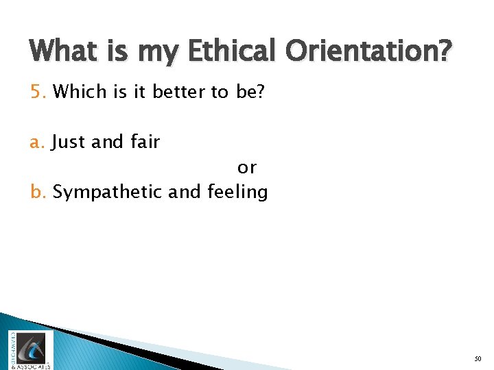 What is my Ethical Orientation? 5. Which is it better to be? a. Just