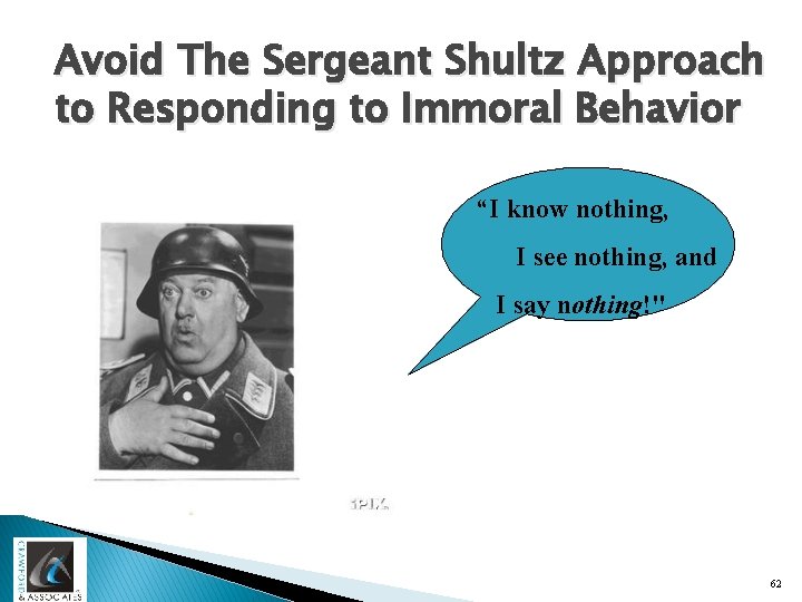 Avoid The Sergeant Shultz Approach to Responding to Immoral Behavior “I know nothing, I