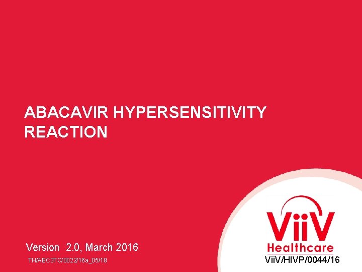 ABACAVIR HYPERSENSITIVITY REACTION Version 2. 0, March 2016 TH/ABC 3 TC/0022/16 a_05/18 Vii. V/HIVP/0044/16