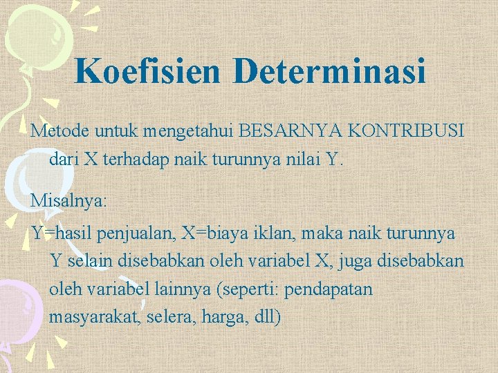 Koefisien Determinasi Metode untuk mengetahui BESARNYA KONTRIBUSI dari X terhadap naik turunnya nilai Y.