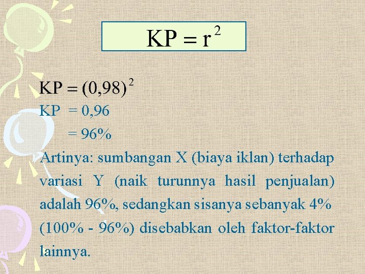 KP = 0, 96 = 96% Artinya: sumbangan X (biaya iklan) terhadap variasi Y