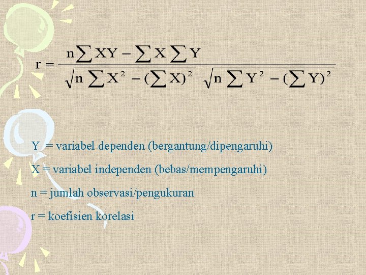 Y = variabel dependen (bergantung/dipengaruhi) X = variabel independen (bebas/mempengaruhi) n = jumlah observasi/pengukuran