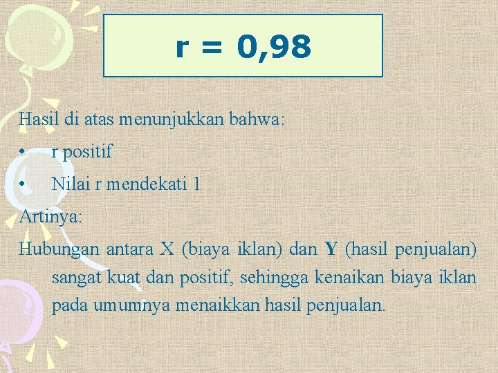 r = 0, 98 Hasil di atas menunjukkan bahwa: • r positif • Nilai