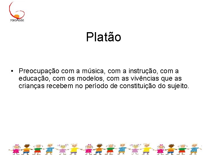 Platão • Preocupação com a música, com a instrução, com a educação, com os