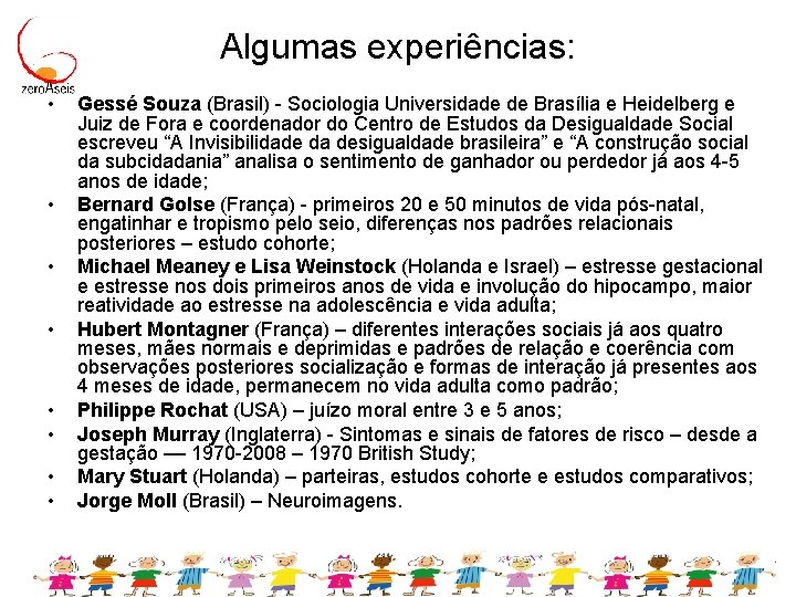 Algumas experiências: • • Gessé Souza (Brasil) - Sociologia Universidade de Brasília e Heidelberg