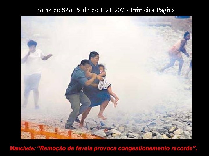 Folha de São Paulo de 12/12/07 - Primeira Página. Manchete: “Remoção de favela provoca
