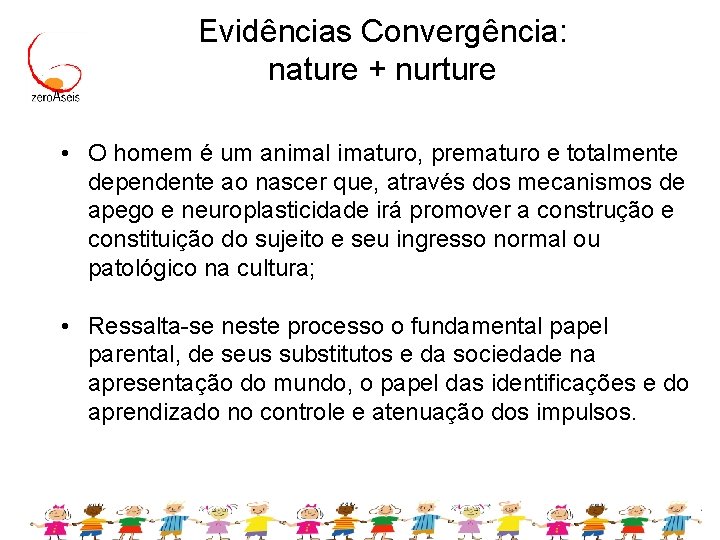 Evidências Convergência: nature + nurture • O homem é um animal imaturo, prematuro e