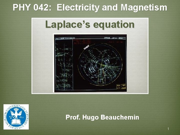 PHY 042: Electricity and Magnetism Laplace’s equation Prof. Hugo Beauchemin 1 