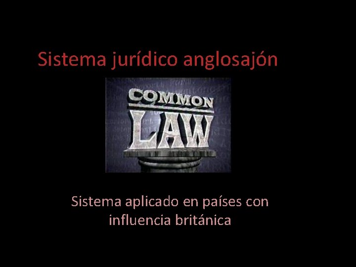 Sistema jurídico anglosajón Sistema aplicado en países con influencia británica 