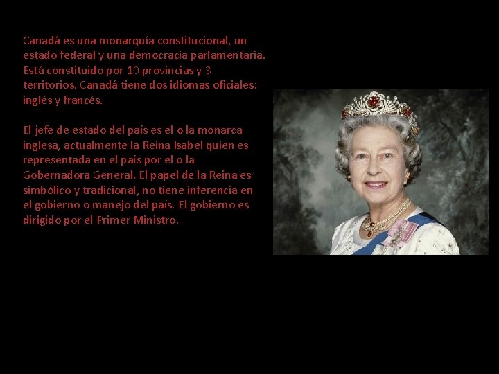 Canadá es una monarquía constitucional, un estado federal y una democracia parlamentaria. Está constituido