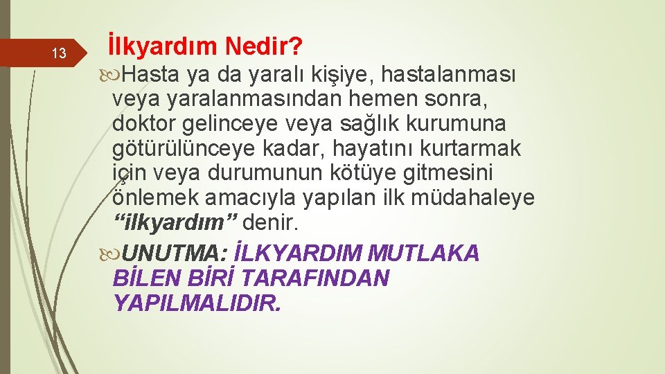 13 İlkyardım Nedir? Hasta ya da yaralı kişiye, hastalanması veya yaralanmasından hemen sonra, doktor