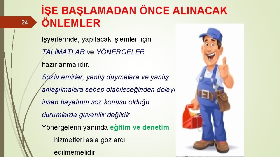 24 İŞE BAŞLAMADAN ÖNCE ALINACAK ÖNLEMLER İşyerlerinde, yapılacak işlemleri için TALİMATLAR ve YÖNERGELER hazırlanmalıdır.