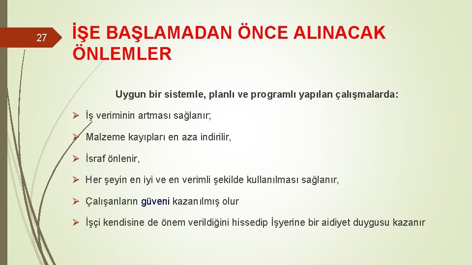 27 İŞE BAŞLAMADAN ÖNCE ALINACAK ÖNLEMLER Uygun bir sistemle, planlı ve programlı yapılan çalışmalarda: