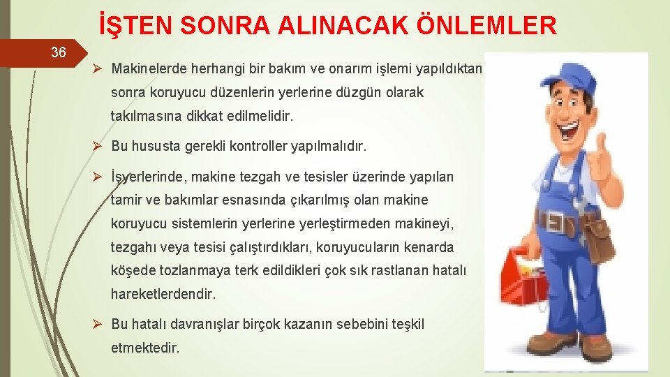 İŞTEN SONRA ALINACAK ÖNLEMLER 36 Ø Makinelerde herhangi bir bakım ve onarım işlemi yapıldıktan