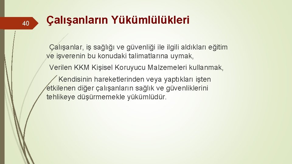 40 Çalışanların Yükümlülükleri Çalışanlar, iş sağlığı ve güvenliği ile ilgili aldıkları eğitim ve işverenin