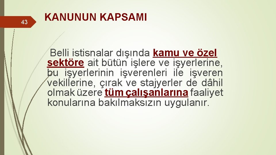 43 KANUNUN KAPSAMI Belli istisnalar dışında kamu ve özel sektöre ait bütün işlere ve