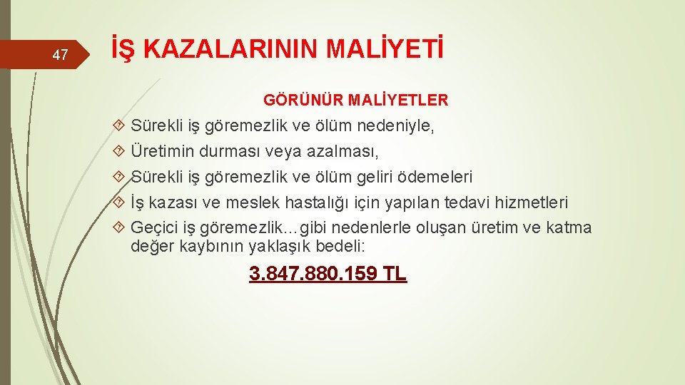 47 İŞ KAZALARININ MALİYETİ GÖRÜNÜR MALİYETLER Sürekli iş göremezlik ve ölüm nedeniyle, Üretimin durması