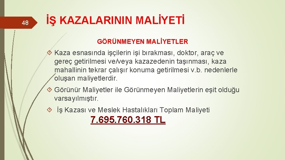 48 İŞ KAZALARININ MALİYETİ GÖRÜNMEYEN MALİYETLER Kaza esnasında işçilerin işi bırakması, doktor, araç ve