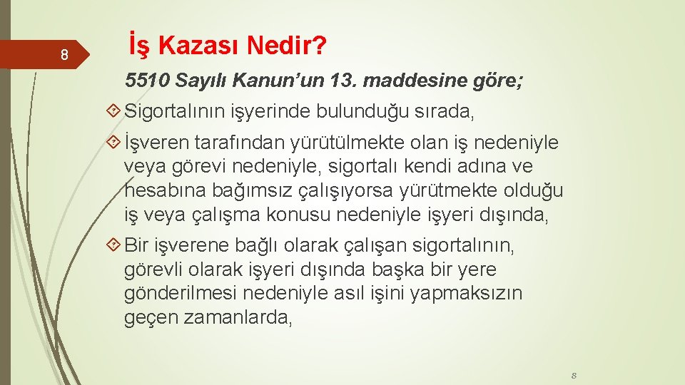 8 İş Kazası Nedir? 5510 Sayılı Kanun’un 13. maddesine göre; Sigortalının işyerinde bulunduğu sırada,