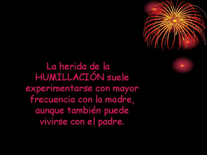 La herida de la HUMILLACIÓN suele experimentarse con mayor frecuencia con la madre, aunque La herida de la HUMILLACIÓN suele experimentarse con mayor frecuencia con la madre, aunque