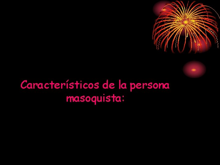 Característicos de la persona masoquista: Característicos de la persona masoquista: