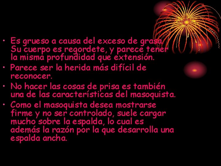 • Es grueso a causa del exceso de grasa. Su cuerpo es regordete, • Es grueso a causa del exceso de grasa. Su cuerpo es regordete,