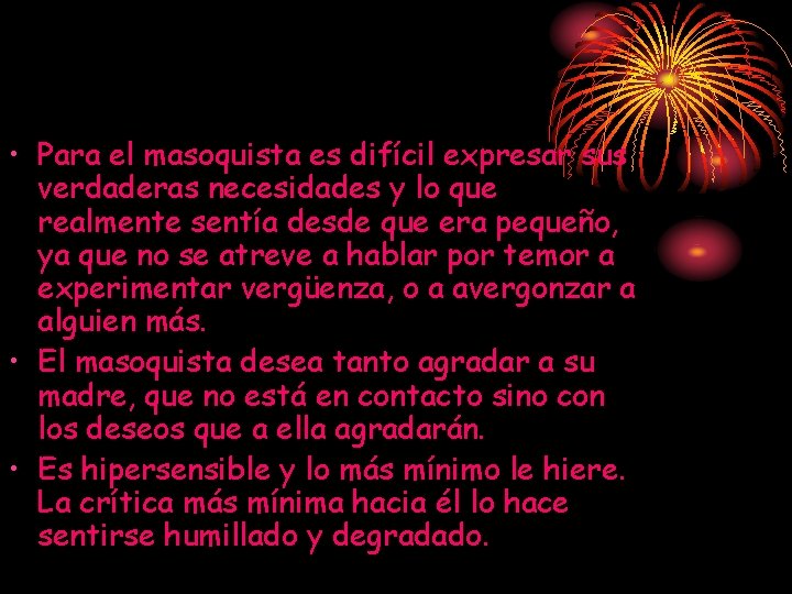 • Para el masoquista es difícil expresar sus verdaderas necesidades y lo que • Para el masoquista es difícil expresar sus verdaderas necesidades y lo que