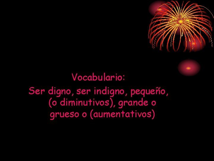 Vocabulario: Ser digno, ser indigno, pequeño, (o diminutivos), grande o grueso o (aumentativos) Vocabulario: Ser digno, ser indigno, pequeño, (o diminutivos), grande o grueso o (aumentativos)