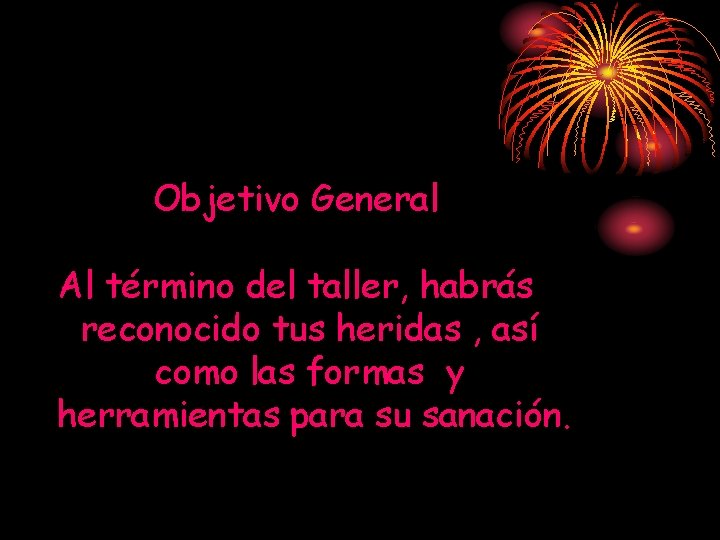 Objetivo General Al término del taller, habrás reconocido tus heridas , así como las Objetivo General Al término del taller, habrás reconocido tus heridas , así como las