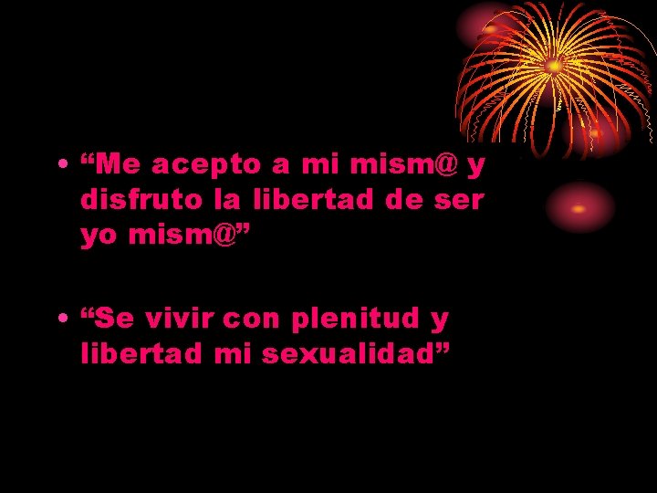 • “Me acepto a mi mism@ y disfruto la libertad de ser yo • “Me acepto a mi mism@ y disfruto la libertad de ser yo