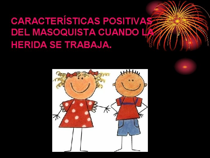 CARACTERÍSTICAS POSITIVAS DEL MASOQUISTA CUANDO LA HERIDA SE TRABAJA. CARACTERÍSTICAS POSITIVAS DEL MASOQUISTA CUANDO LA HERIDA SE TRABAJA.
