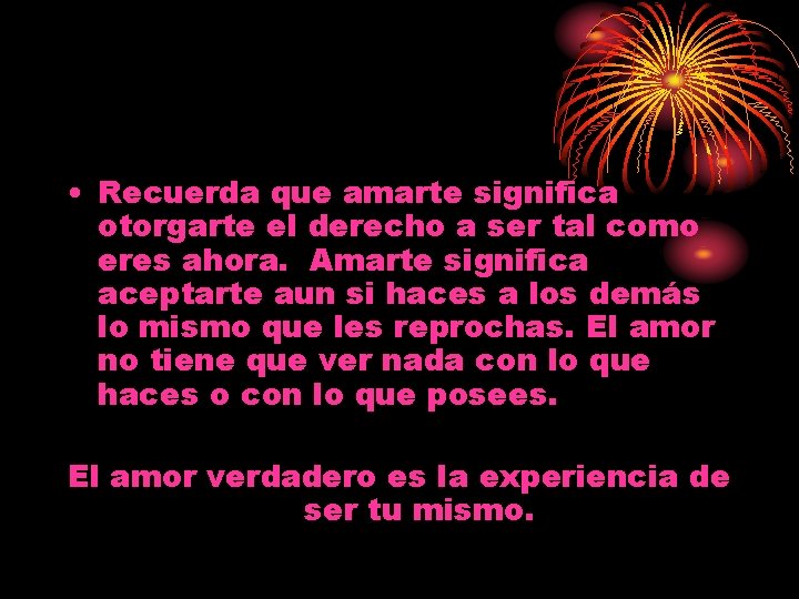 • Recuerda que amarte significa otorgarte el derecho a ser tal como eres • Recuerda que amarte significa otorgarte el derecho a ser tal como eres