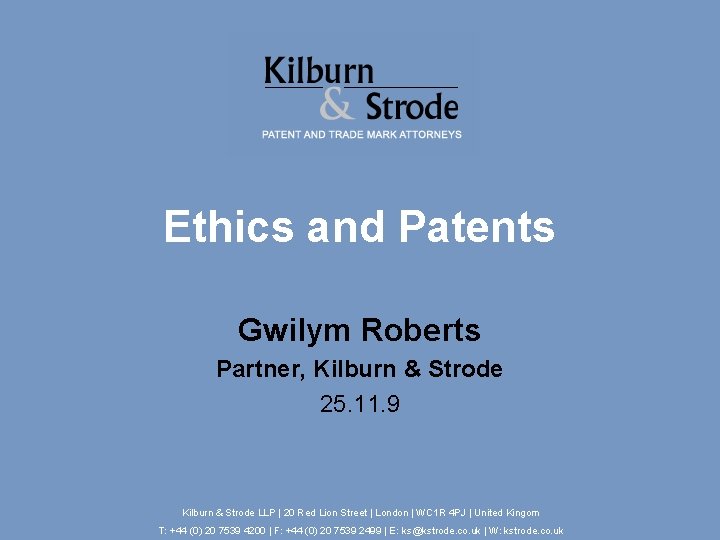 Ethics and Patents Gwilym Roberts Partner, Kilburn & Strode 25. 11. 9 Kilburn &