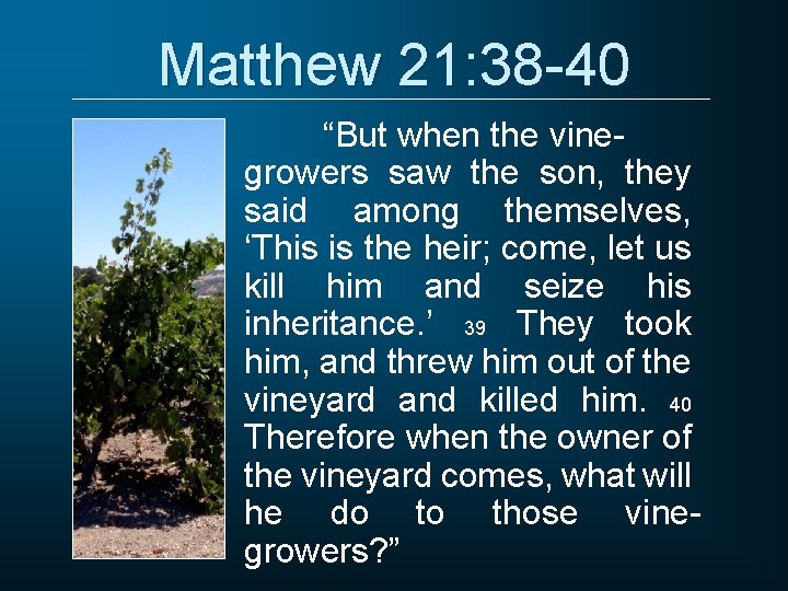 Matthew 21: 38 -40 “But when the vinegrowers saw the son, they said among