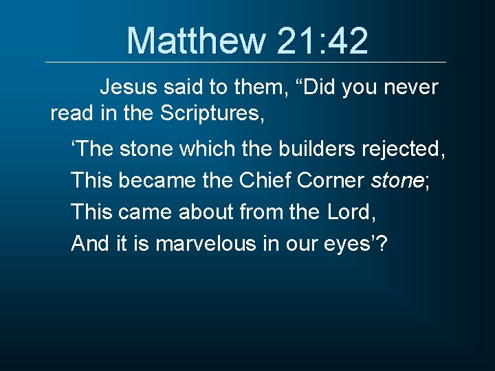 Matthew 21: 42 Jesus said to them, “Did you never read in the Scriptures, Matthew 21: 42 Jesus said to them, “Did you never read in the Scriptures,